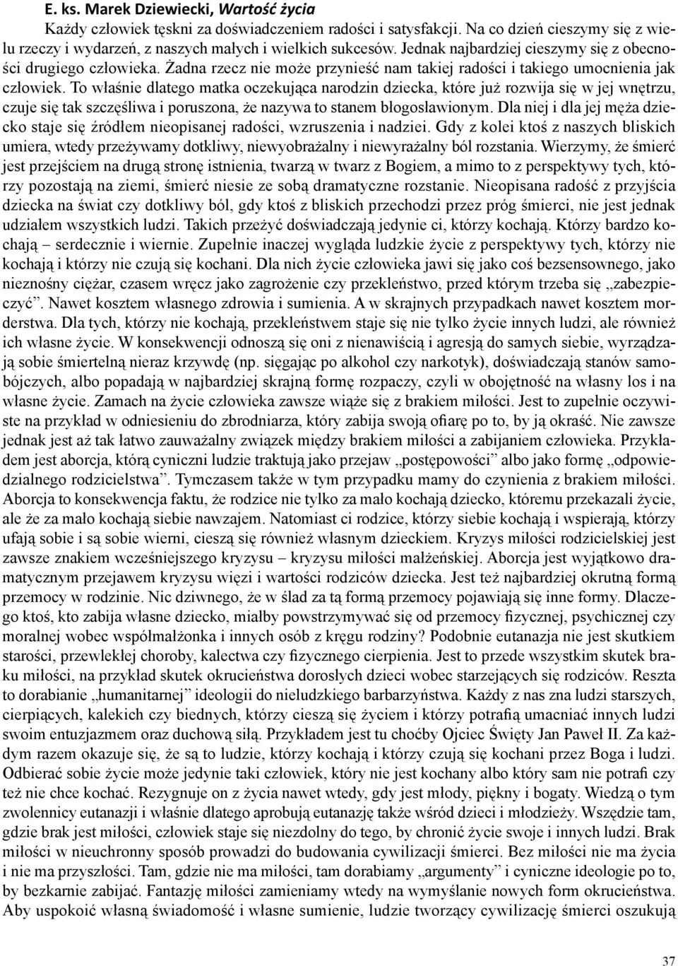 To właśnie dlatego matka oczekująca narodzin dziecka, które już rozwija się w jej wnętrzu, czuje się tak szczęśliwa i poruszona, że nazywa to stanem błogosławionym.