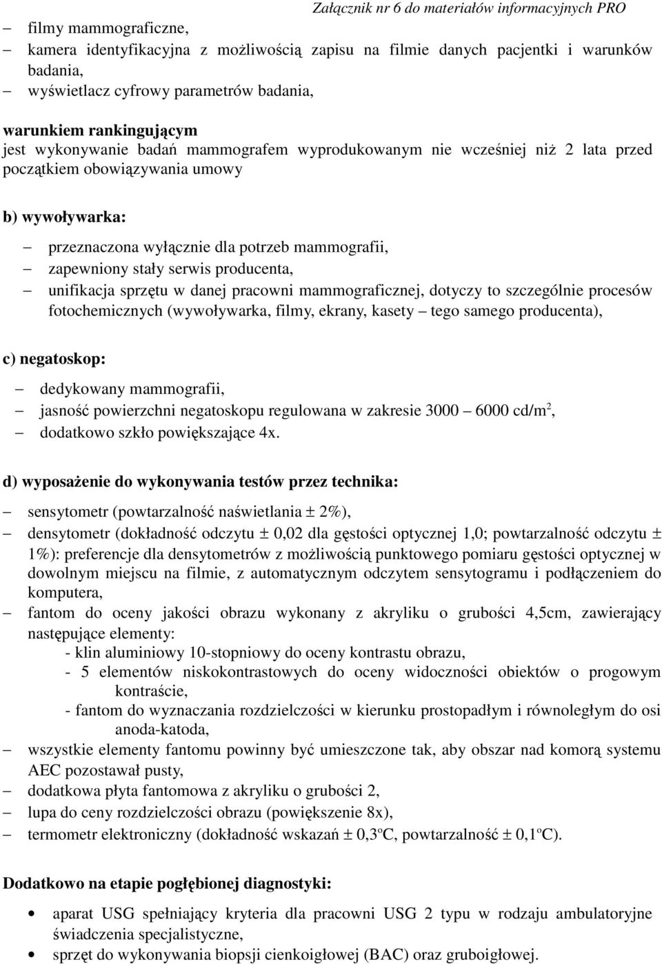 mammografii, zapewniony stały serwis producenta, unifikacja sprzętu w danej pracowni mammograficznej, dotyczy to szczególnie procesów fotochemicznych (wywoływarka, filmy, ekrany, kasety tego samego