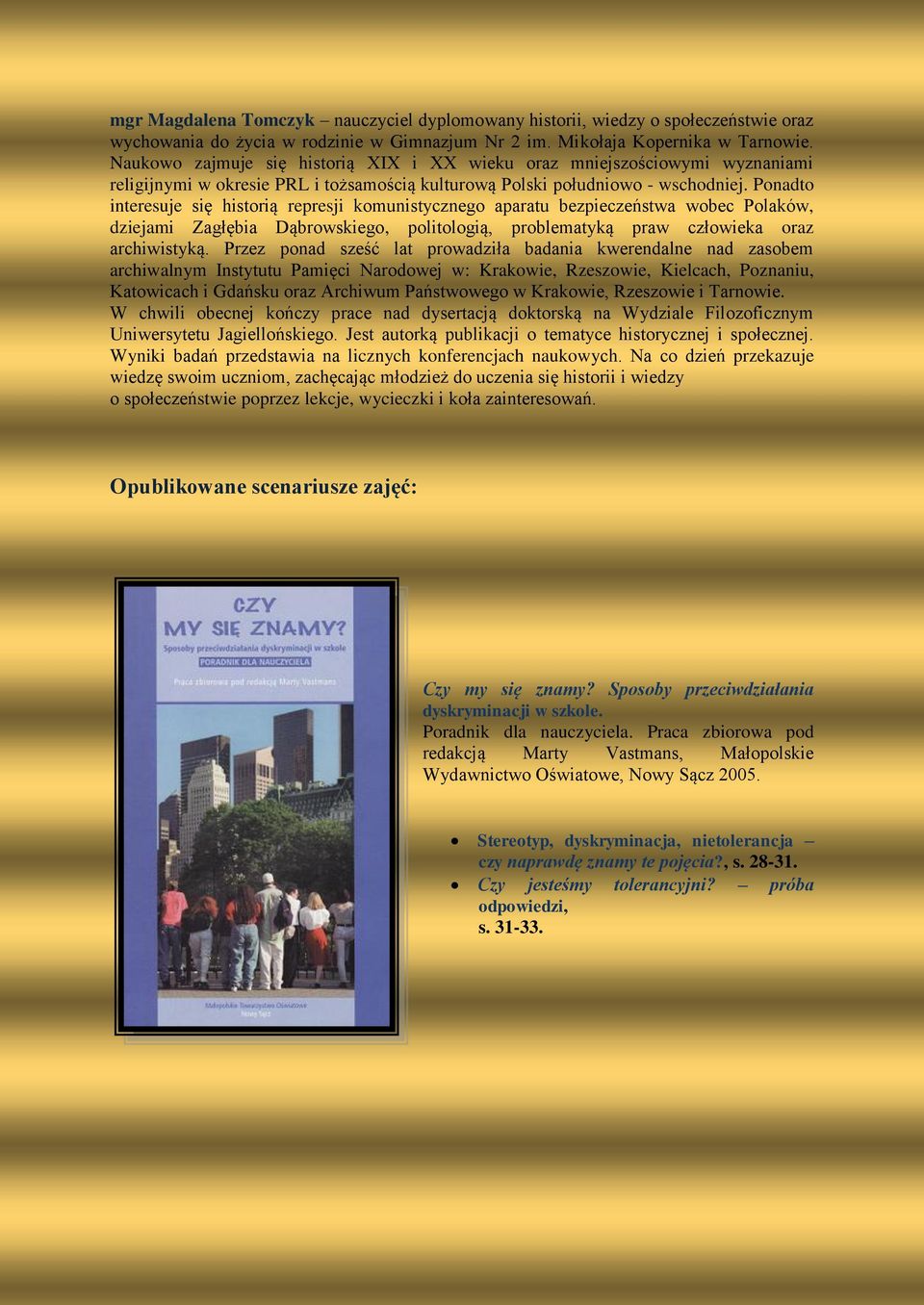 Ponadto interesuje się historią represji komunistycznego aparatu bezpieczeństwa wobec Polaków, dziejami Zagłębia Dąbrowskiego, politologią, problematyką praw człowieka oraz archiwistyką.