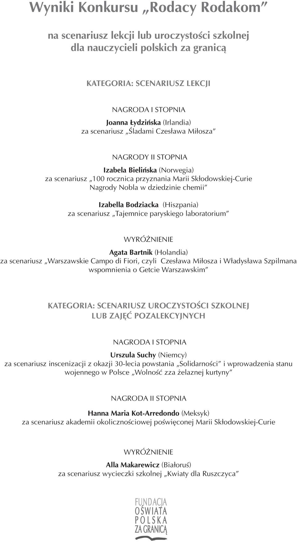 (Hiszpania) za scenariusz Tajemnice paryskiego laboratorium WYRÓŻNIENIE Agata Bartnik (Holandia) za scenariusz Warszawskie Campo di Fiori, czyli Czesława Miłosza i Władysława Szpilmana wspomnienia o