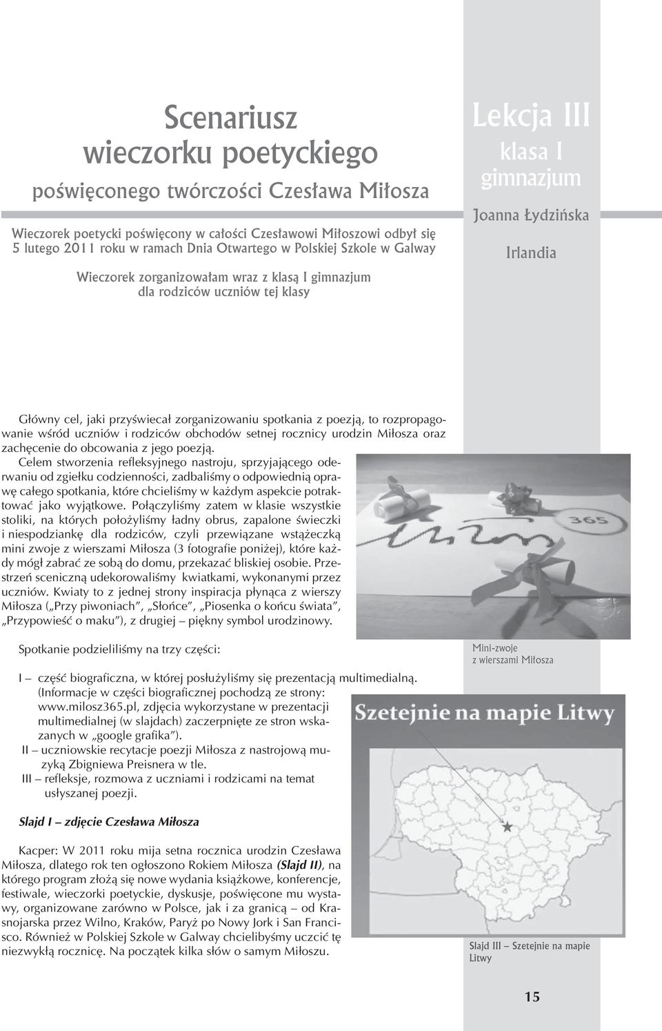 spotkania z poezją, to rozpropagowanie wśród uczniów i rodziców obchodów setnej rocznicy urodzin Miłosza oraz zachęcenie do obcowania z jego poezją.