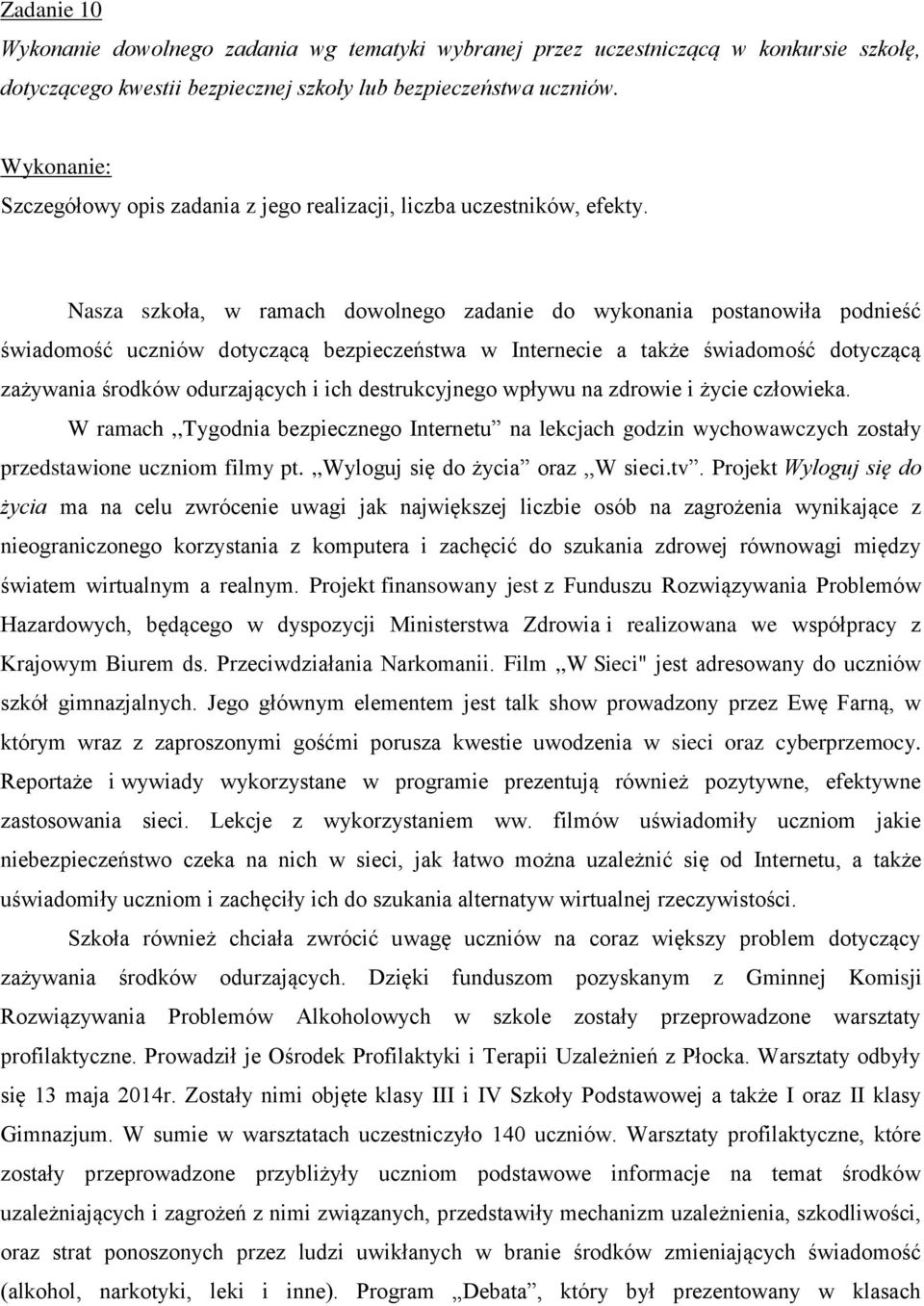 Nasza szkoła, w ramach dowolnego zadanie do wykonania postanowiła podnieść świadomość uczniów dotyczącą bezpieczeństwa w Internecie a także świadomość dotyczącą zażywania środków odurzających i ich