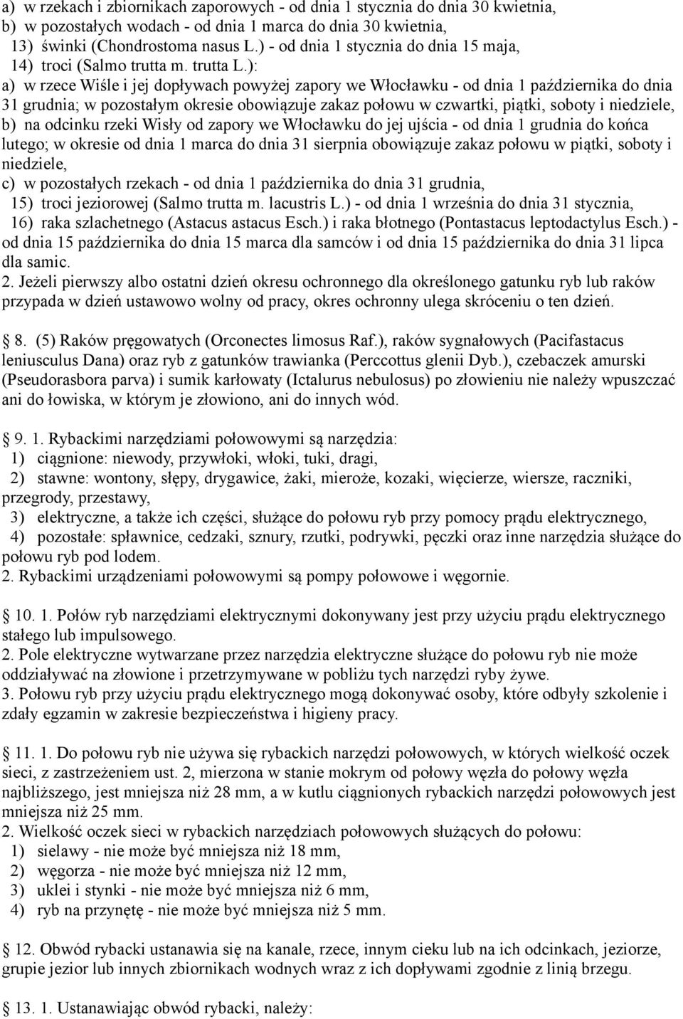 ): a) w rzece Wiśle i jej dopływach powyżej zapory we Włocławku - od dnia 1 października do dnia 31 grudnia; w pozostałym okresie obowiązuje zakaz połowu w czwartki, piątki, soboty i niedziele, b) na