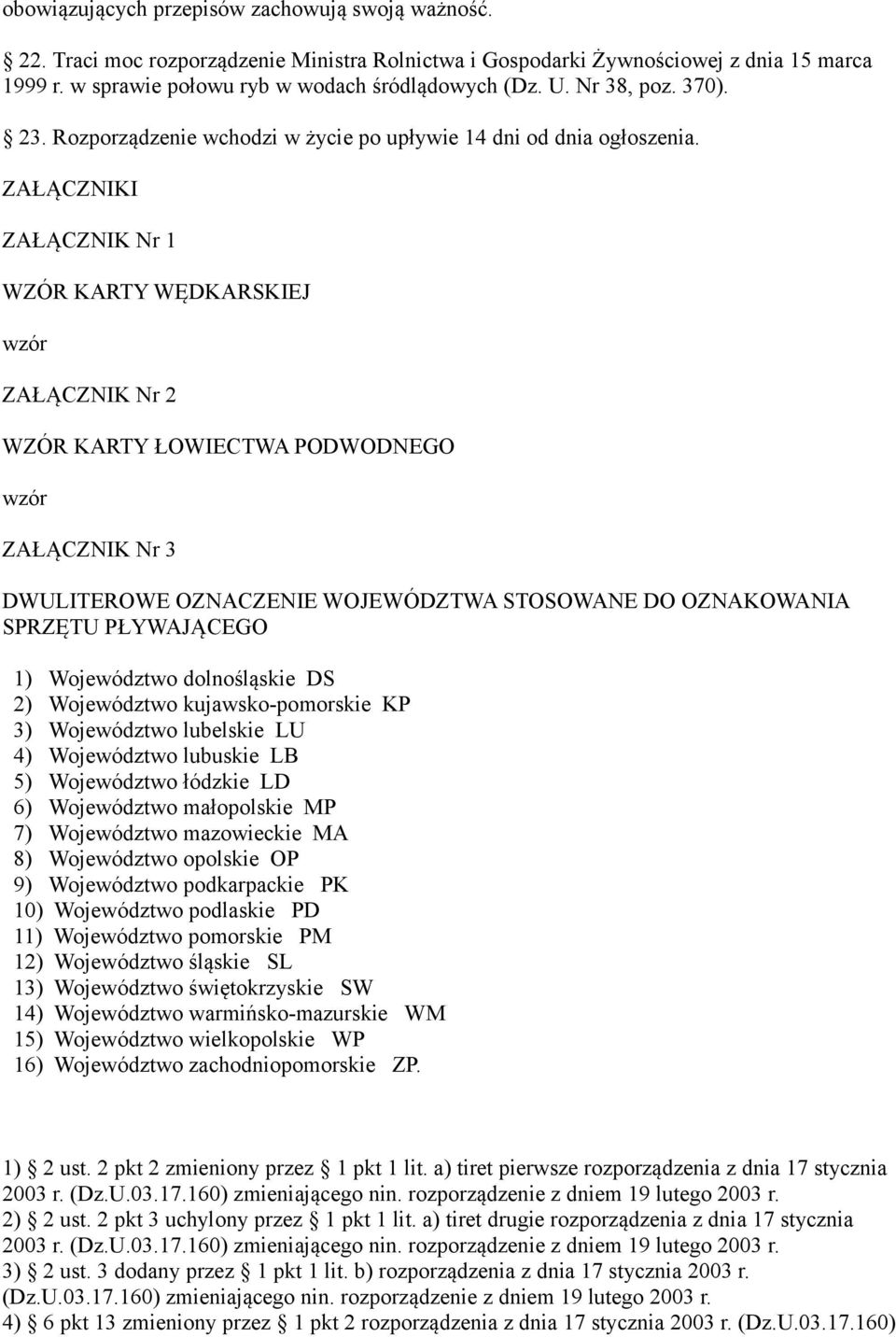 ZAŁĄCZNIKI ZAŁĄCZNIK Nr 1 WZÓR KARTY WĘDKARSKIEJ wzór ZAŁĄCZNIK Nr 2 WZÓR KARTY ŁOWIECTWA PODWODNEGO wzór ZAŁĄCZNIK Nr 3 DWULITEROWE OZNACZENIE WOJEWÓDZTWA STOSOWANE DO OZNAKOWANIA SPRZĘTU