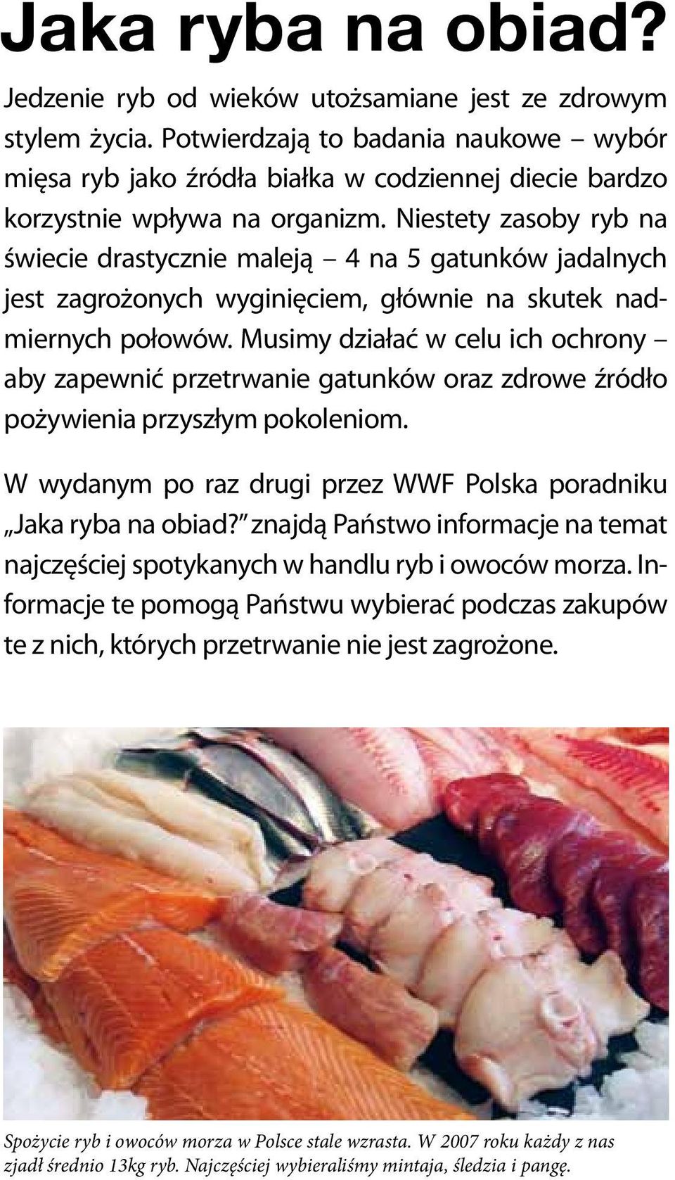 Niestety zasoby ryb na świecie drastycznie maleją 4 na 5 gatunków jadalnych jest zagrożonych wyginięciem, głównie na skutek nadmiernych połowów.