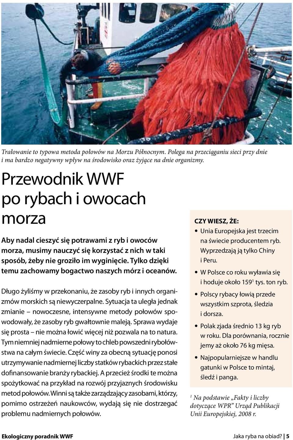 Tylko dzięki temu zachowamy bogactwo naszych mórz i oceanów. Długo żyliśmy w przekonaniu, że zasoby ryb i innych organizmów morskich są niewyczerpalne.