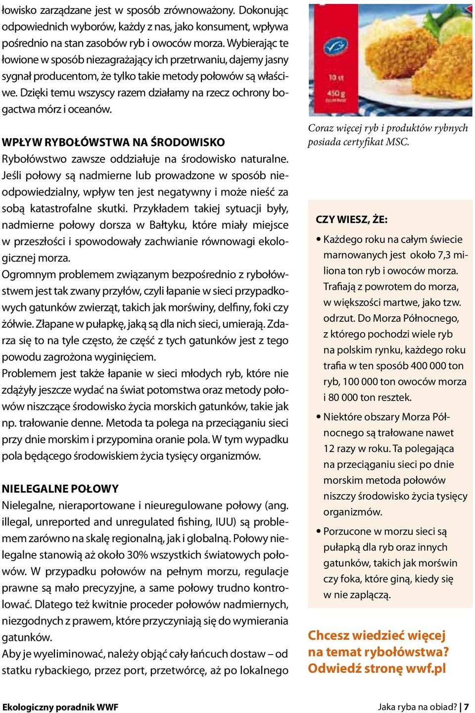 Dzięki temu wszyscy razem działamy na rzecz ochrony bogactwa mórz i oceanów. Wpływ Rybołówstwa na środowisko Rybołówstwo zawsze oddziałuje na środowisko naturalne.