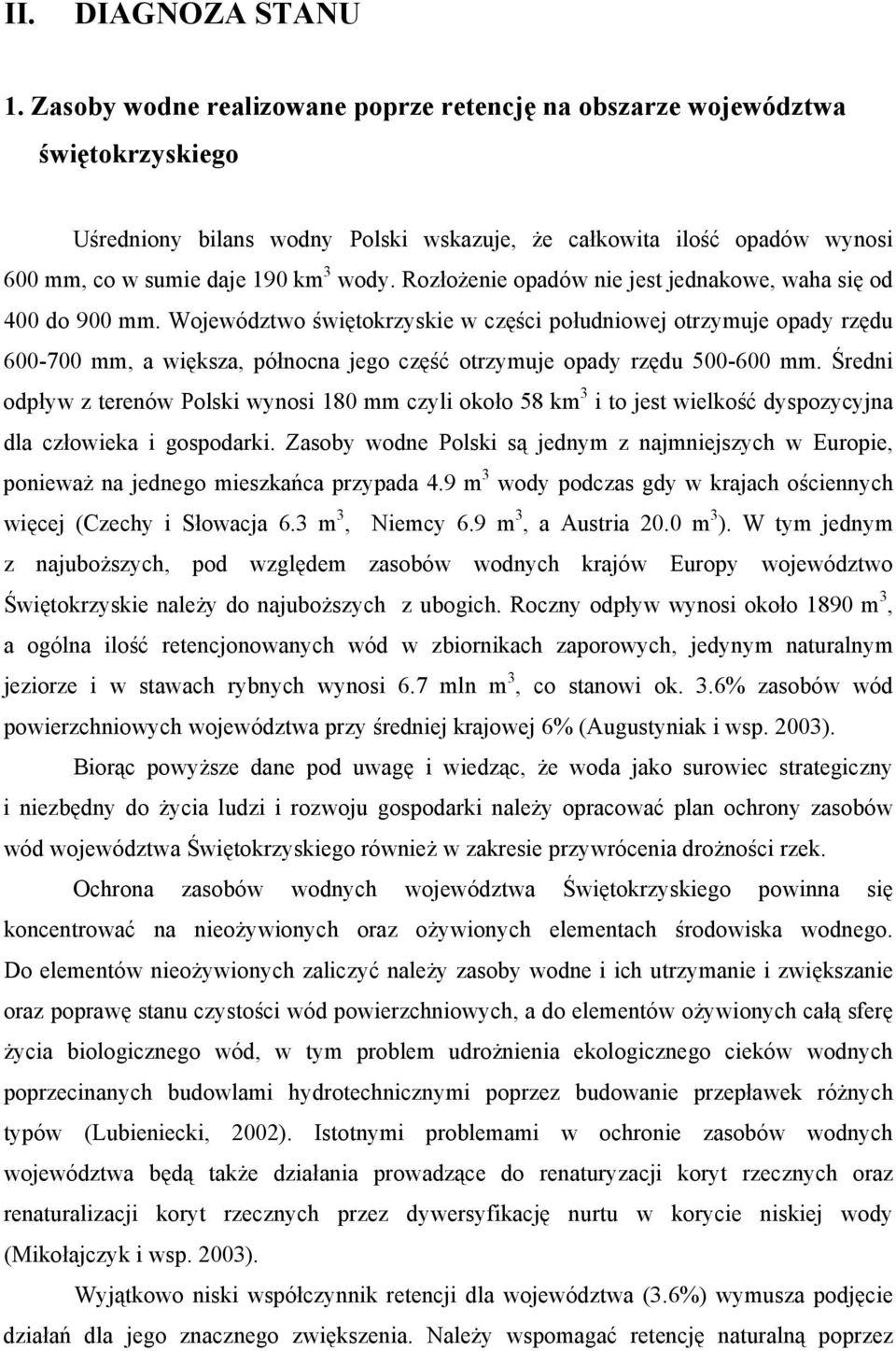 Rozłożenie opadów nie jest jednakowe, waha się od 400 do 900 mm.