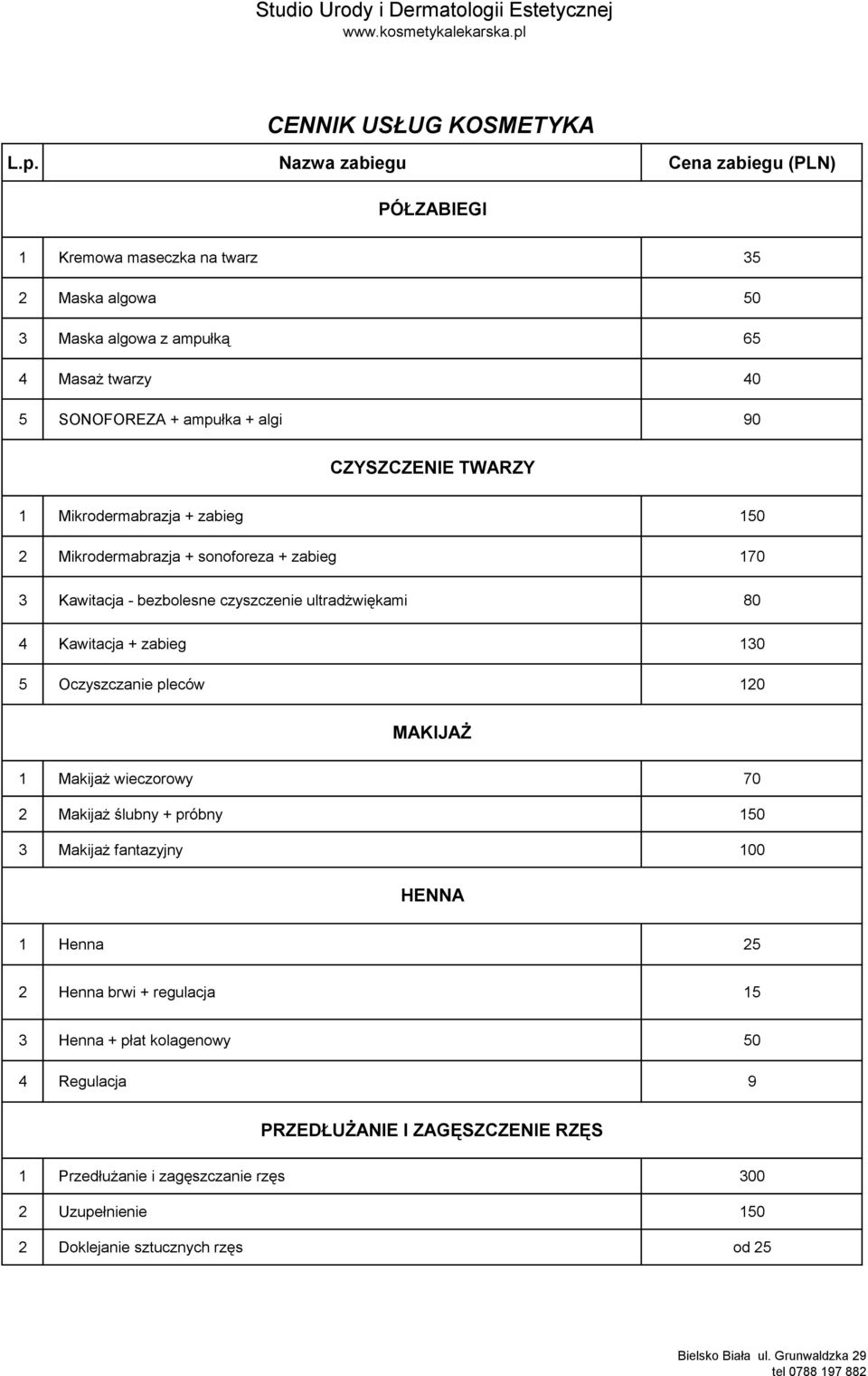 zabieg 130 5 Oczyszczanie pleców 120 MAKIJAŻ 1 Makijaż wieczorowy 70 2 Makijaż ślubny + próbny 150 3 Makijaż fantazyjny 100 HENNA 1 Henna 25 2 Henna brwi + regulacja