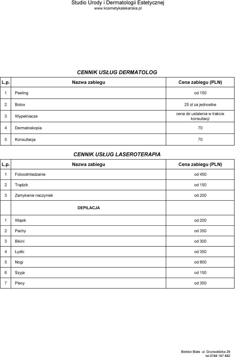 LASEROTERAPIA 1 Fotoodmładzanie od 450 2 Trądzik od 150 3 Zamykanie naczyniek od 200