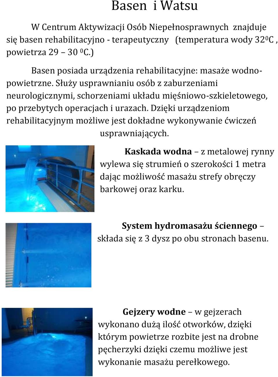 Służy usprawnianiu osób z zaburzeniami neurologicznymi, schorzeniami układu mięśniowo-szkieletowego, po przebytych operacjach i urazach.