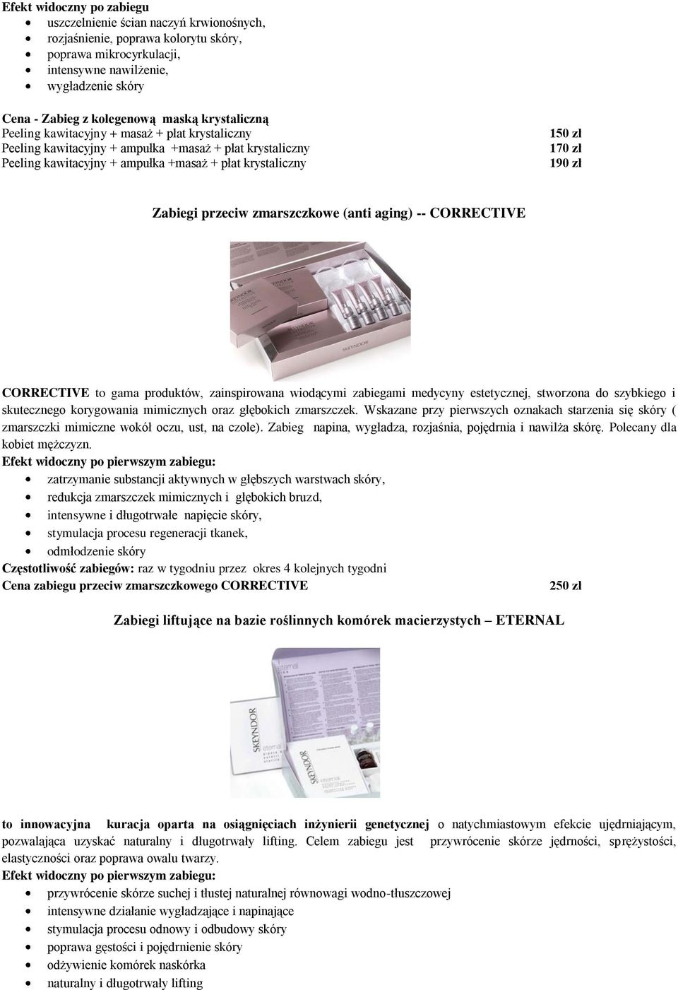 zł Zabiegi przeciw zmarszczkowe (anti aging) -- CORRECTIVE CORRECTIVE to gama produktów, zainspirowana wiodącymi zabiegami medycyny estetycznej, stworzona do szybkiego i skutecznego korygowania