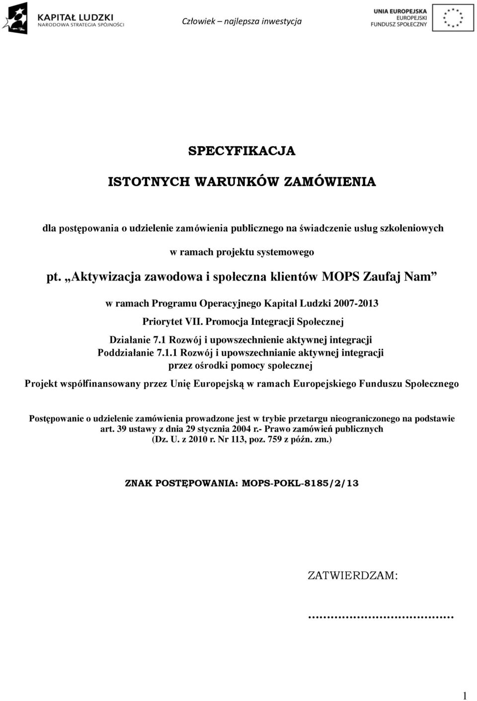 1 Rozwój i upowszechnienie aktywnej integracji Poddziałanie 7.1.1 Rozwój i upowszechnianie aktywnej integracji przez ośrodki pomocy społecznej Projekt współfinansowany przez Unię Europejską w ramach