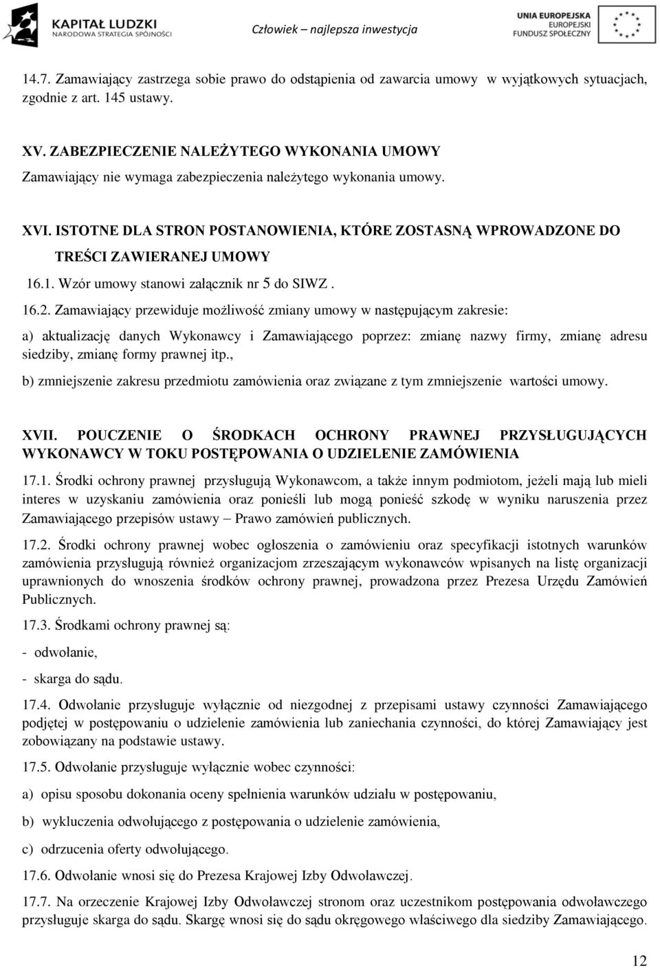 ISTOTNE DLA STRON POSTANOWIENIA, KTÓRE ZOSTASNĄ WPROWADZONE DO TREŚCI ZAWIERANEJ UMOWY 16.1. Wzór umowy stanowi załącznik nr 5 do SIWZ. 16.2.