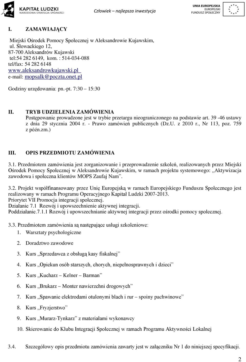 TRYB UDZIELENIA ZAMÓWIENIA Postępowanie prowadzone jest w trybie przetargu nieograniczonego na podstawie art. 39-46 ustawy z dnia 29 stycznia 2004 r. - Prawo zamówień publicznych (Dz.U. z 2010 r.