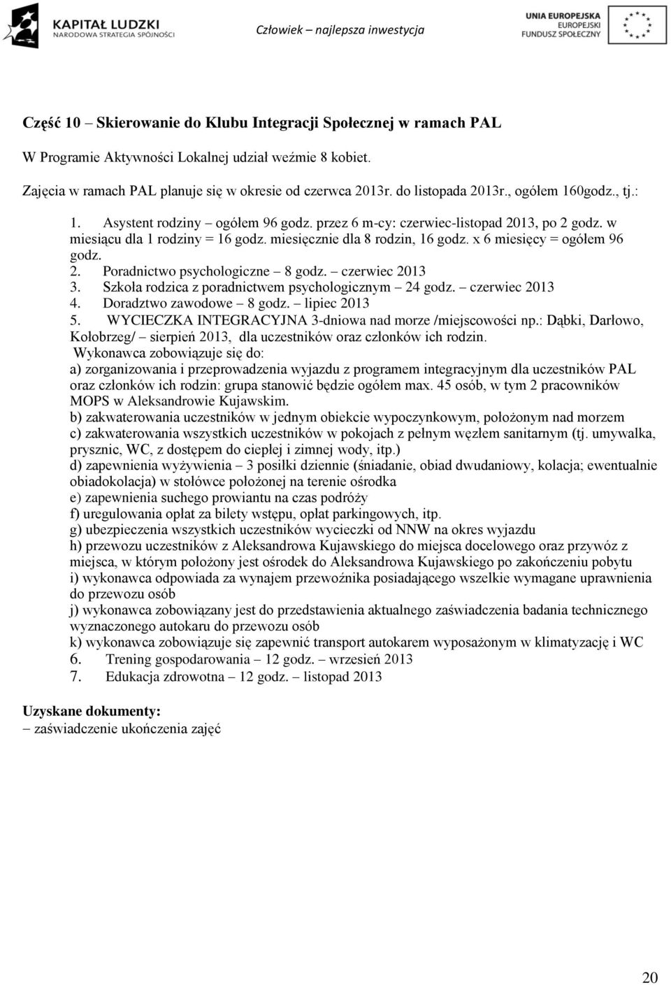 x 6 miesięcy = ogółem 96 godz. 2. Poradnictwo psychologiczne 8 godz. czerwiec 2013 3. Szkoła rodzica z poradnictwem psychologicznym 24 godz. czerwiec 2013 4. Doradztwo zawodowe 8 godz. lipiec 2013 5.