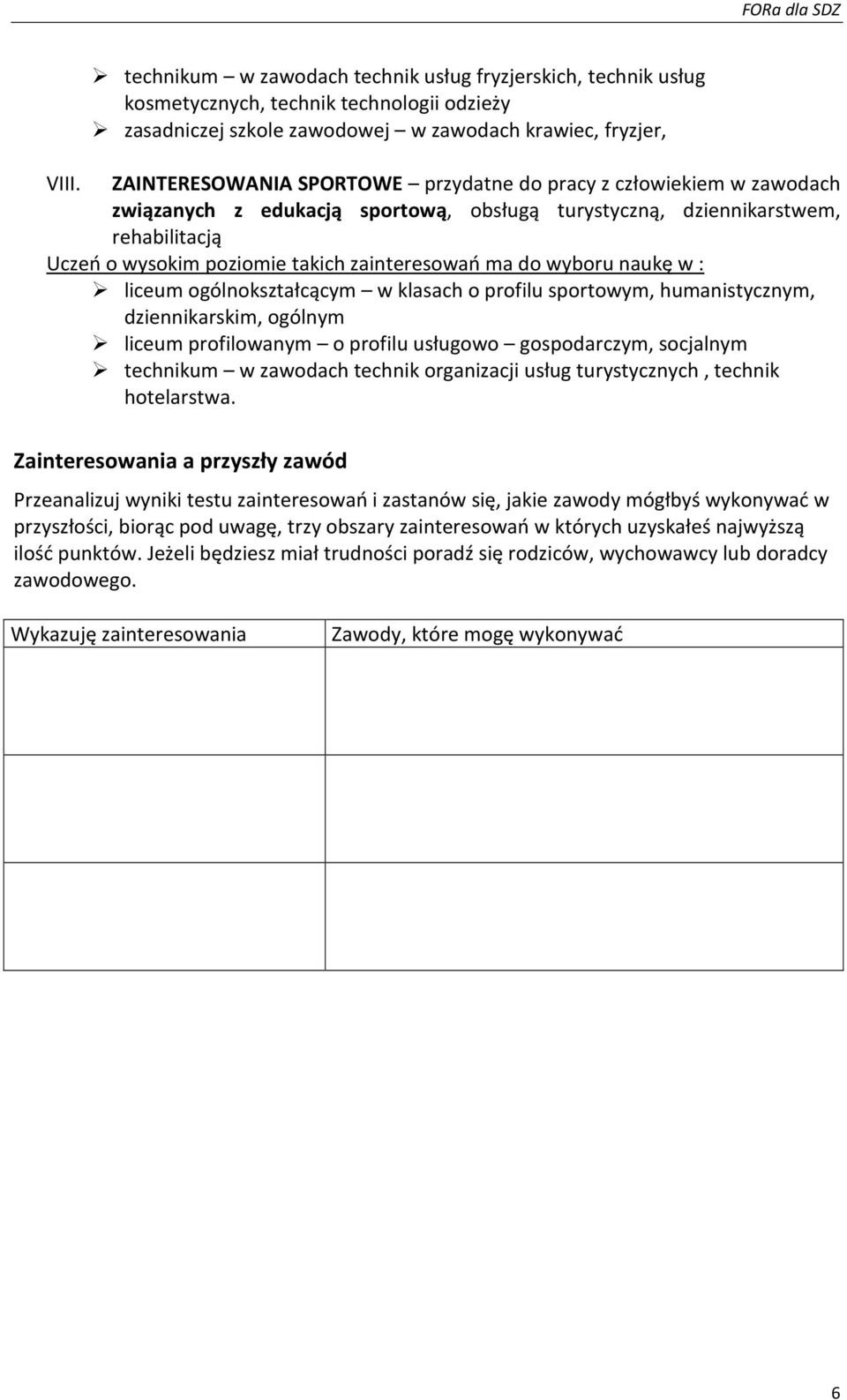 sportowym, humanistycznym, dziennikarskim, ogólnym liceum profilowanym o profilu usługowo gospodarczym, socjalnym technikum w zawodach technik organizacji usług turystycznych, technik hotelarstwa.