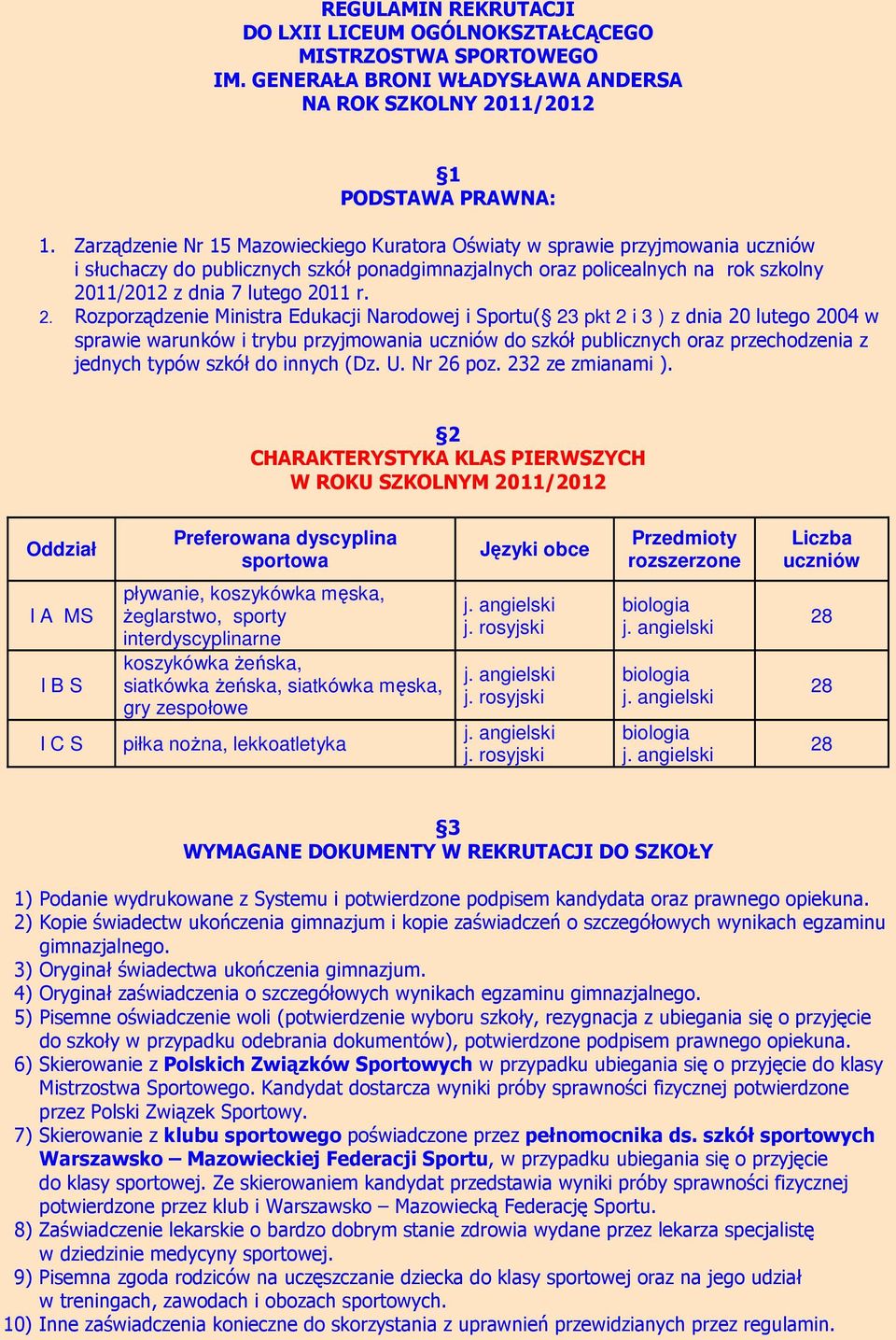 2. Rozporządzenie Ministra Edukacji Narodowej i Sportu( 23 pkt 2 i 3 ) z dnia 20 lutego 2004 w sprawie warunków i trybu przyjmowania uczniów do szkół publicznych oraz przechodzenia z jednych typów