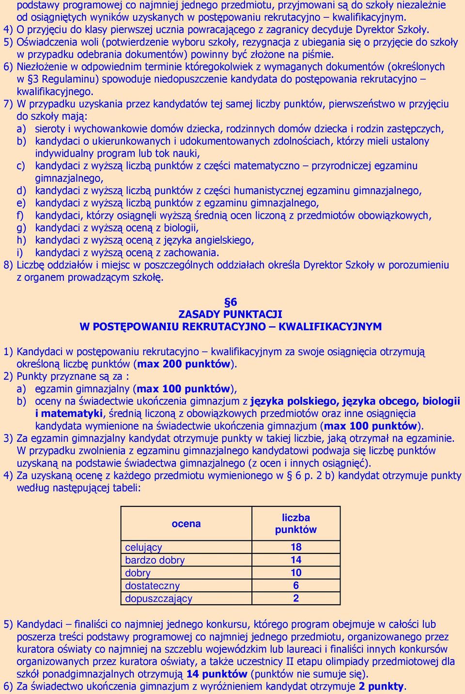 5) Oświadczenia woli (potwierdzenie wyboru szkoły, rezygnacja z ubiegania się o przyjęcie do szkoły w przypadku odebrania dokumentów) powinny być złoŝone na piśmie.