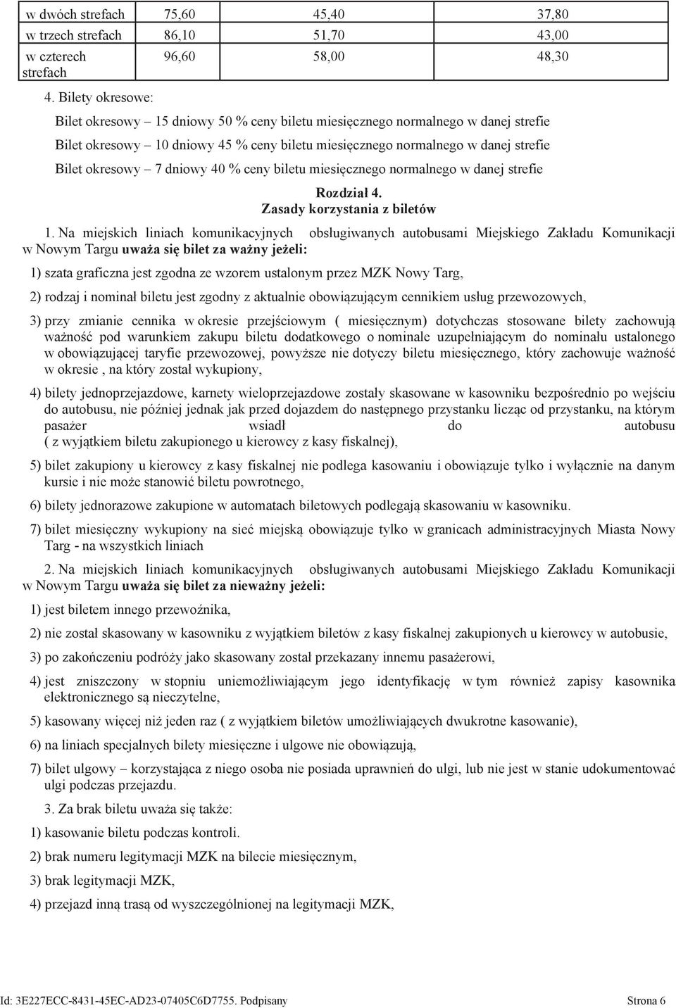 Bilet okresowy 7 dniowy 40 % ceny biletu miesięcznego normalnego w danej strefie Rozdział 4. Zasady korzystania z biletów 1.