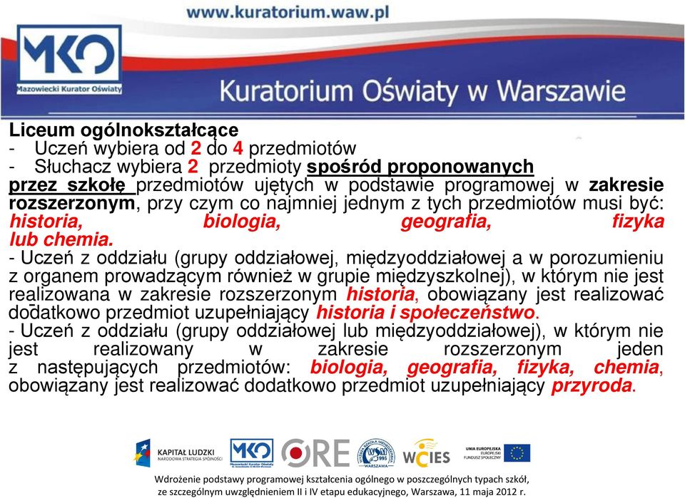 - Uczeń z oddziału (grupy oddziałowej, międzyoddziałowej a w porozumieniu z organem prowadzącym również w grupie międzyszkolnej), w którym nie jest realizowana w zakresie rozszerzonym historia,