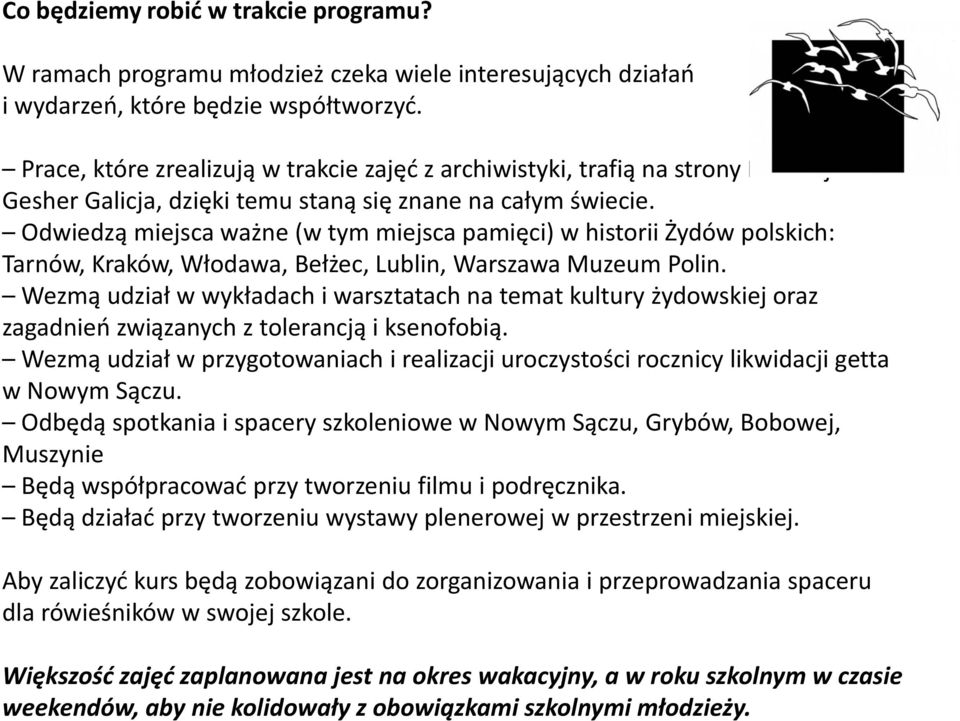 Odwiedzą miejsca ważne (w tym miejsca pamięci) w historii Żydów polskich: Tarnów, Kraków, Włodawa, Bełżec, Lublin, Warszawa Muzeum Polin.