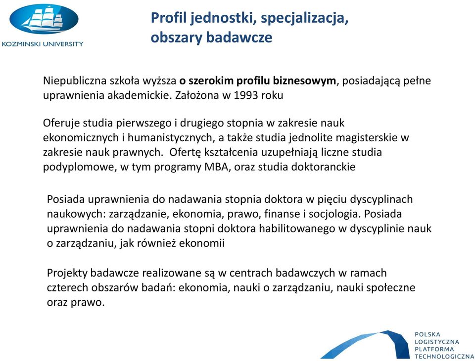 Ofertę kształcenia uzupełniają liczne studia podyplomowe, w tym programy MBA, oraz studia doktoranckie Posiada uprawnienia do nadawania stopnia doktora w pięciu dyscyplinach naukowych: zarządzanie,