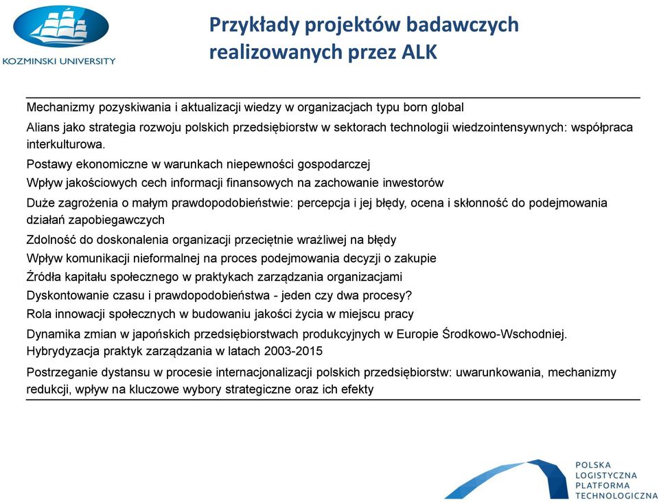 Postawy ekonomiczne w warunkach niepewności gospodarczej Wpływ jakościowych cech informacji finansowych na zachowanie inwestorów Duże zagrożenia o małym prawdopodobieństwie: percepcja i jej błędy,