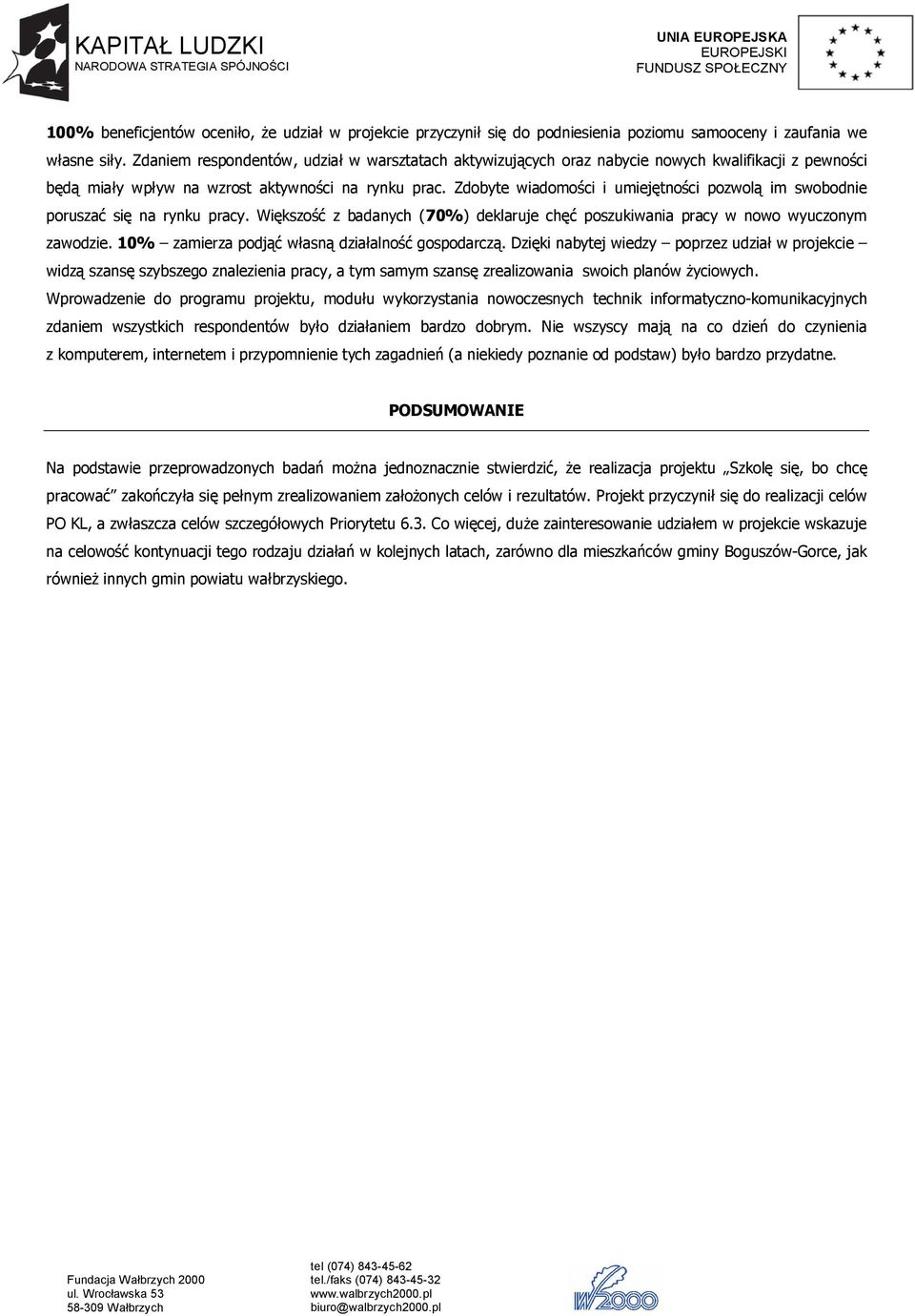 Zdobyte wiadomości i umiejętności pozwolą im swobodnie poruszać się na rynku pracy. Większość z badanych (70%) deklaruje chęć poszukiwania pracy w nowo wyuczonym zawodzie.