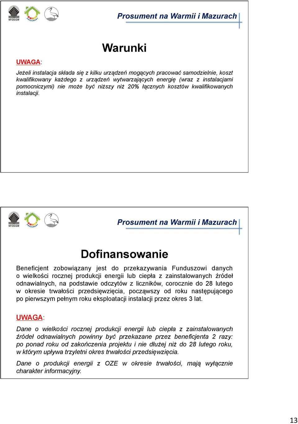 Dofinansowanie Beneficjent zobowiązany jest do przekazywania Funduszowi danych o wielkości rocznej produkcji energii lub ciepła z zainstalowanych źródeł odnawialnych, na podstawie odczytów z