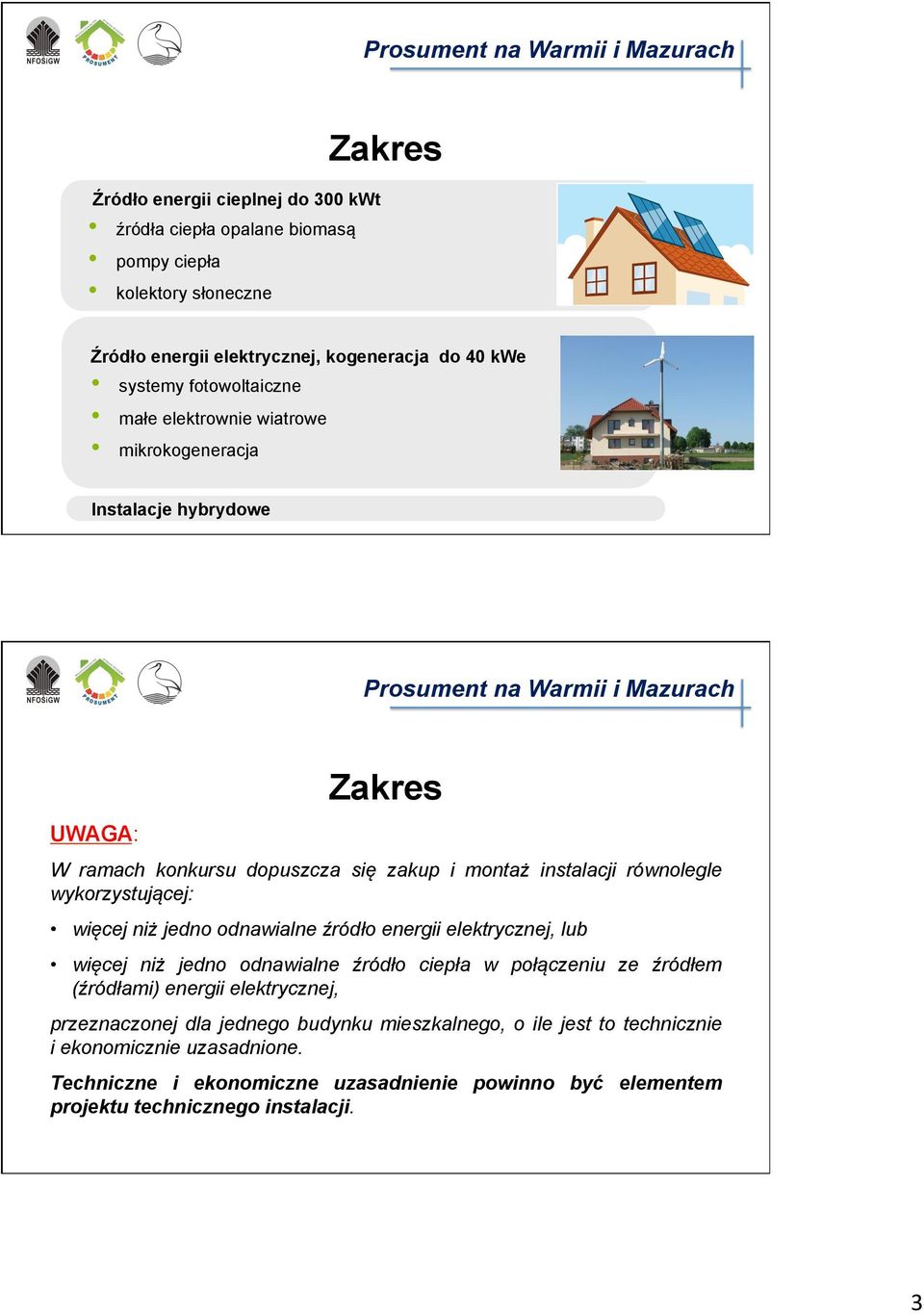 więcej niż jedno odnawialne źródło energii elektrycznej, lub więcej niż jedno odnawialne źródło ciepła w połączeniu ze źródłem (źródłami) energii elektrycznej, przeznaczonej