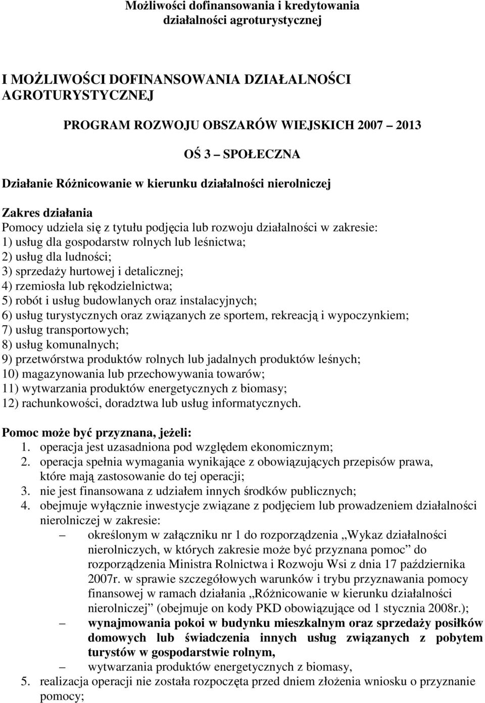 dla ludności; 3) sprzedaży hurtowej i detalicznej; 4) rzemiosła lub rękodzielnictwa; 5) robót i usług budowlanych oraz instalacyjnych; 6) usług turystycznych oraz związanych ze sportem, rekreacją i