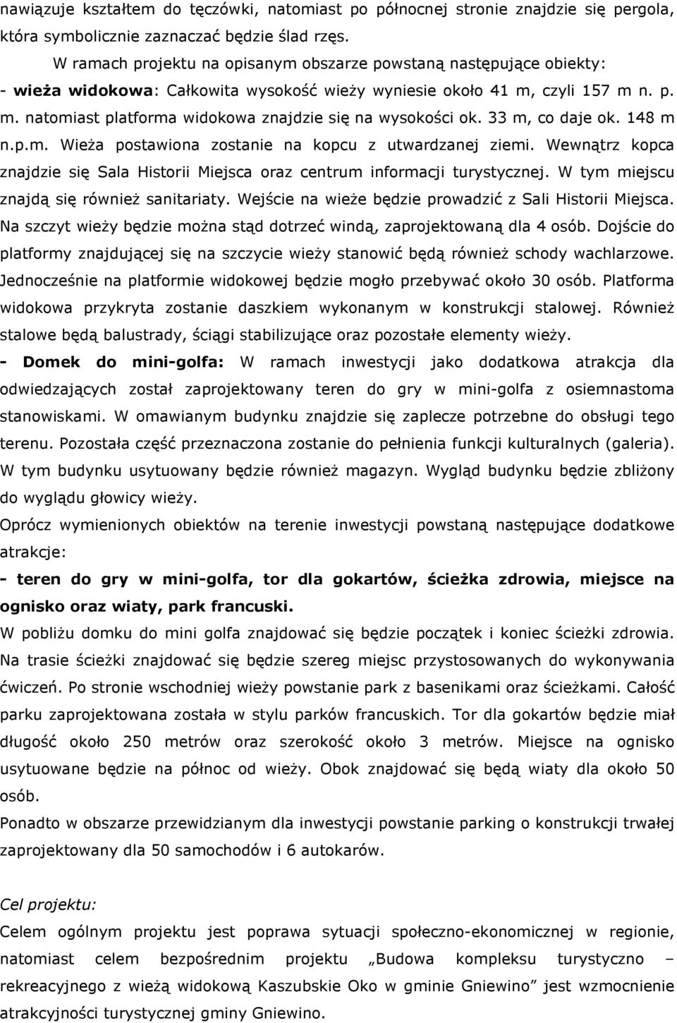 33 m, co daje ok. 148 m n.p.m. WieŜa postawiona zostanie na kopcu z utwardzanej ziemi. Wewnątrz kopca znajdzie się Sala Historii Miejsca oraz centrum informacji turystycznej.