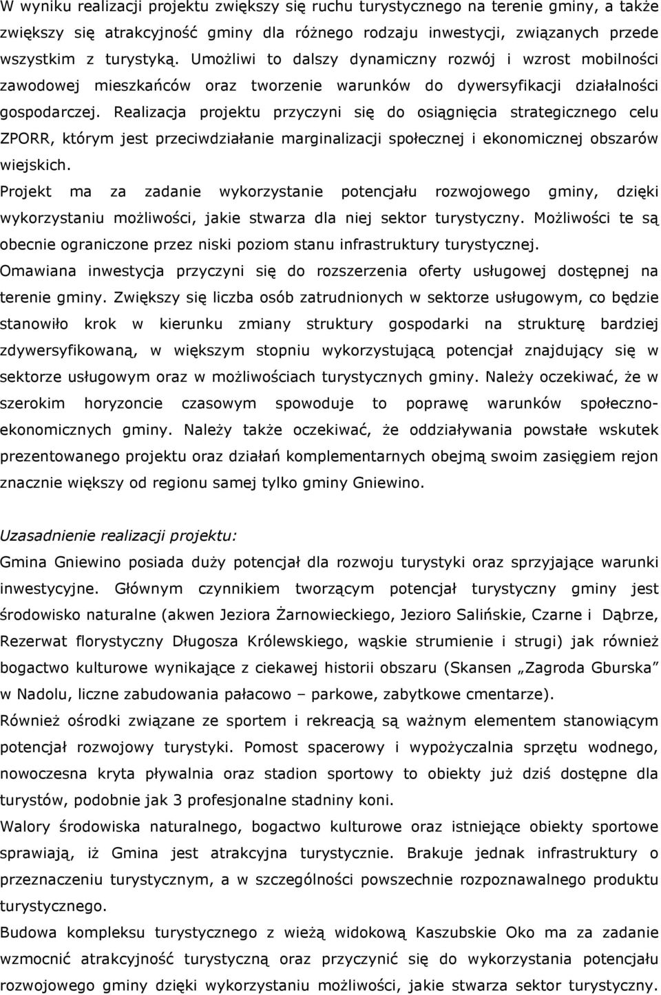 Realizacja projektu przyczyni się do osiągnięcia strategicznego celu ZPORR, którym jest przeciwdziałanie marginalizacji społecznej i ekonomicznej obszarów wiejskich.