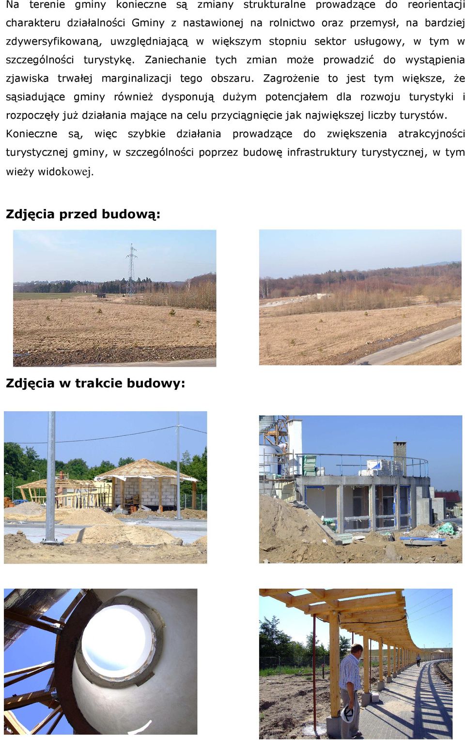ZagroŜenie to jest tym większe, Ŝe sąsiadujące gminy równieŝ dysponują duŝym potencjałem dla rozwoju turystyki i rozpoczęły juŝ działania mające na celu przyciągnięcie jak największej liczby