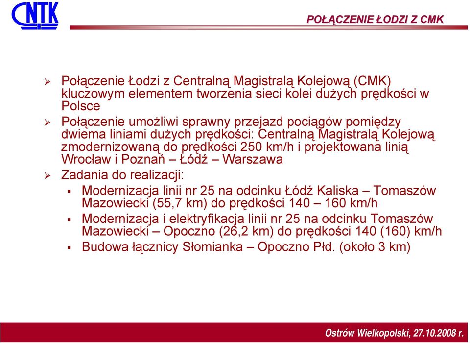 linią Wrocław i Poznań Łódź Warszawa Zadania do realizacji: Modernizacja linii nr 25 na odcinku Łódź Kaliska Tomaszów Mazowiecki (55,7 km) do prędkości 140 160