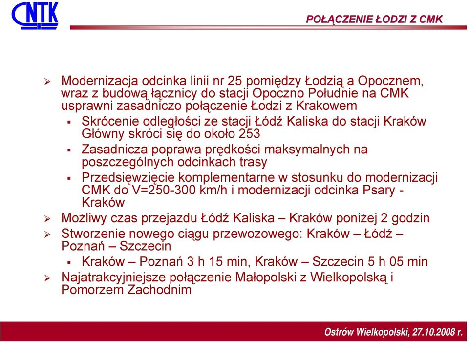 Przedsięwzięcie komplementarne w stosunku do modernizacji CMK do V=250-300 km/h i modernizacji odcinka Psary - Kraków Możliwy czas przejazdu Łódź Kaliska Kraków poniżej 2 godzin