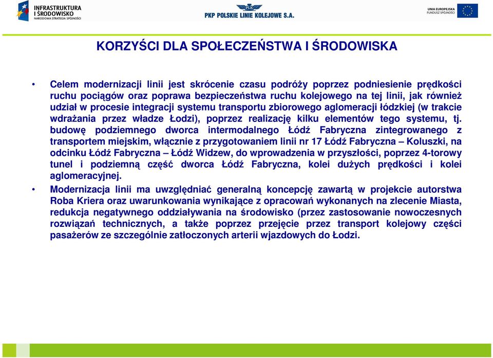 budowę podziemnego dworca intermodalnego Łódź Fabryczna zintegrowanego z transportem miejskim, włącznie z przygotowaniem linii nr 17 Łódź Fabryczna Koluszki, na odcinku Łódź Fabryczna Łódź Widzew, do