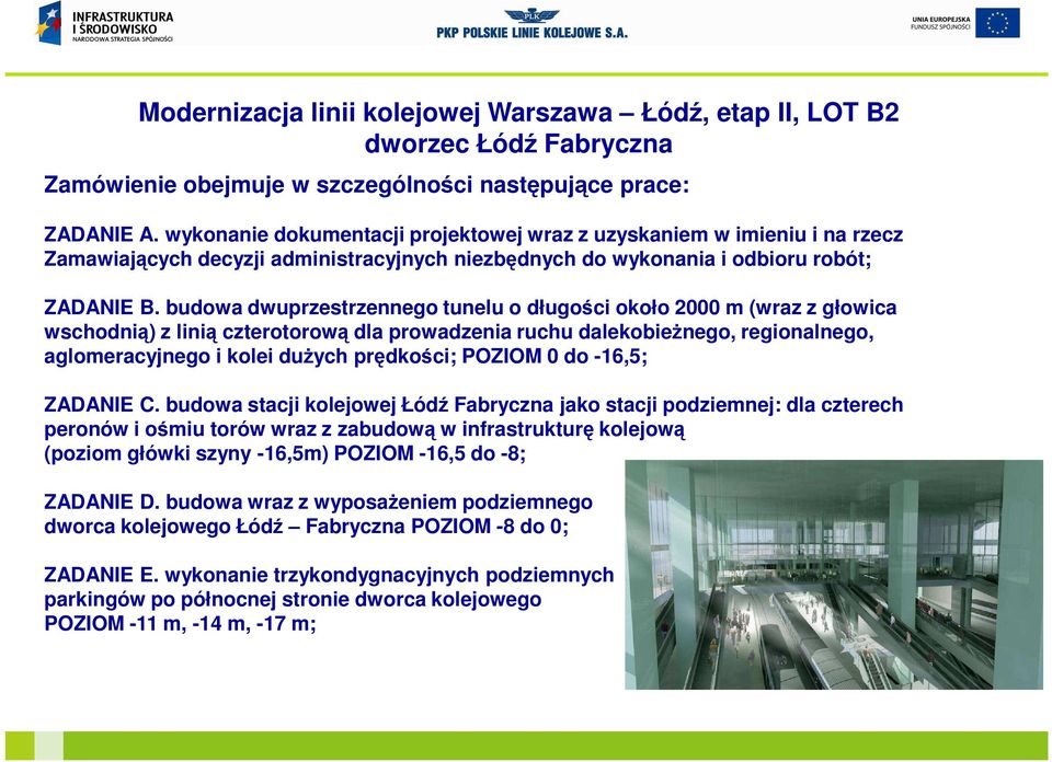 budowa dwuprzestrzennego tunelu o długości około 2000 m (wraz z głowica wschodnią) z linią czterotorową dla prowadzenia ruchu dalekobieŝnego, regionalnego, aglomeracyjnego i kolei duŝych prędkości;