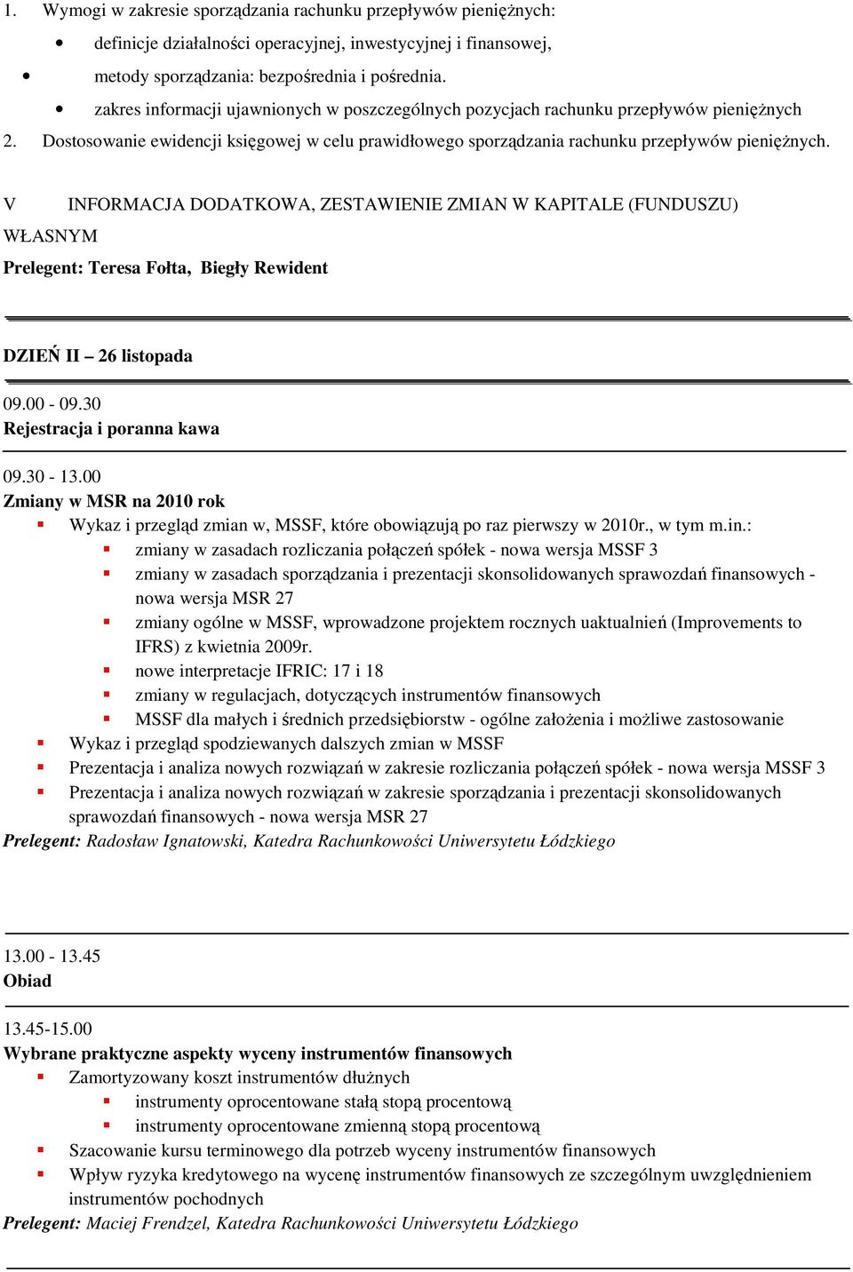 V INFORMACJA DODATKOWA, ZESTAWIENIE ZMIAN W KAPITALE (FUNDUSZU) WŁASNYM Prelegent: Teresa Fołta, Biegły Rewident DZIEŃ II 26 listopada 09.00-09.30 Rejestracja i poranna kawa 09.30-13.