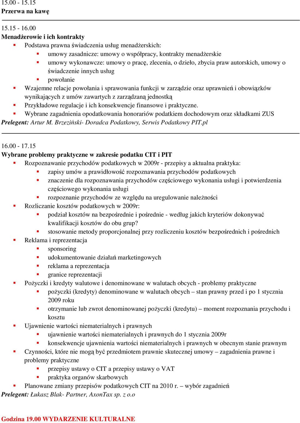 zbycia praw autorskich, umowy o świadczenie innych usług powołanie Wzajemne relacje powołania i sprawowania funkcji w zarządzie oraz uprawnień i obowiązków wynikających z umów zawartych z zarządzaną