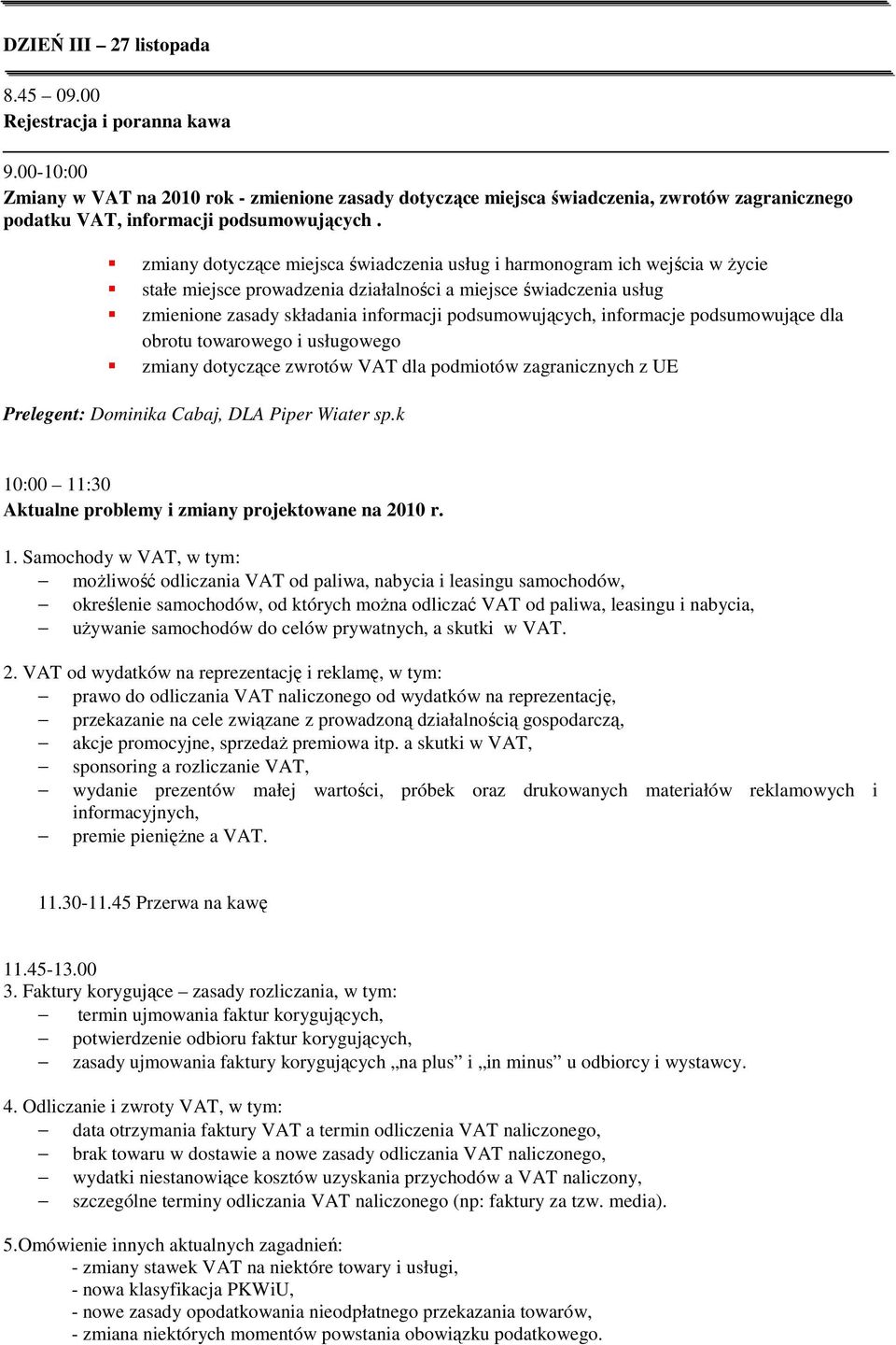 zmiany dotyczące miejsca świadczenia usług i harmonogram ich wejścia w Ŝycie stałe miejsce prowadzenia działalności a miejsce świadczenia usług zmienione zasady składania informacji podsumowujących,