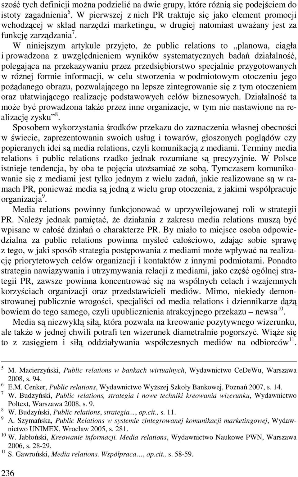 W niniejszym artykule przyjęto, Ŝe public relations to planowa, ciągła i prowadzona z uwzględnieniem wyników systematycznych badań działalność, polegająca na przekazywaniu przez przedsiębiorstwo