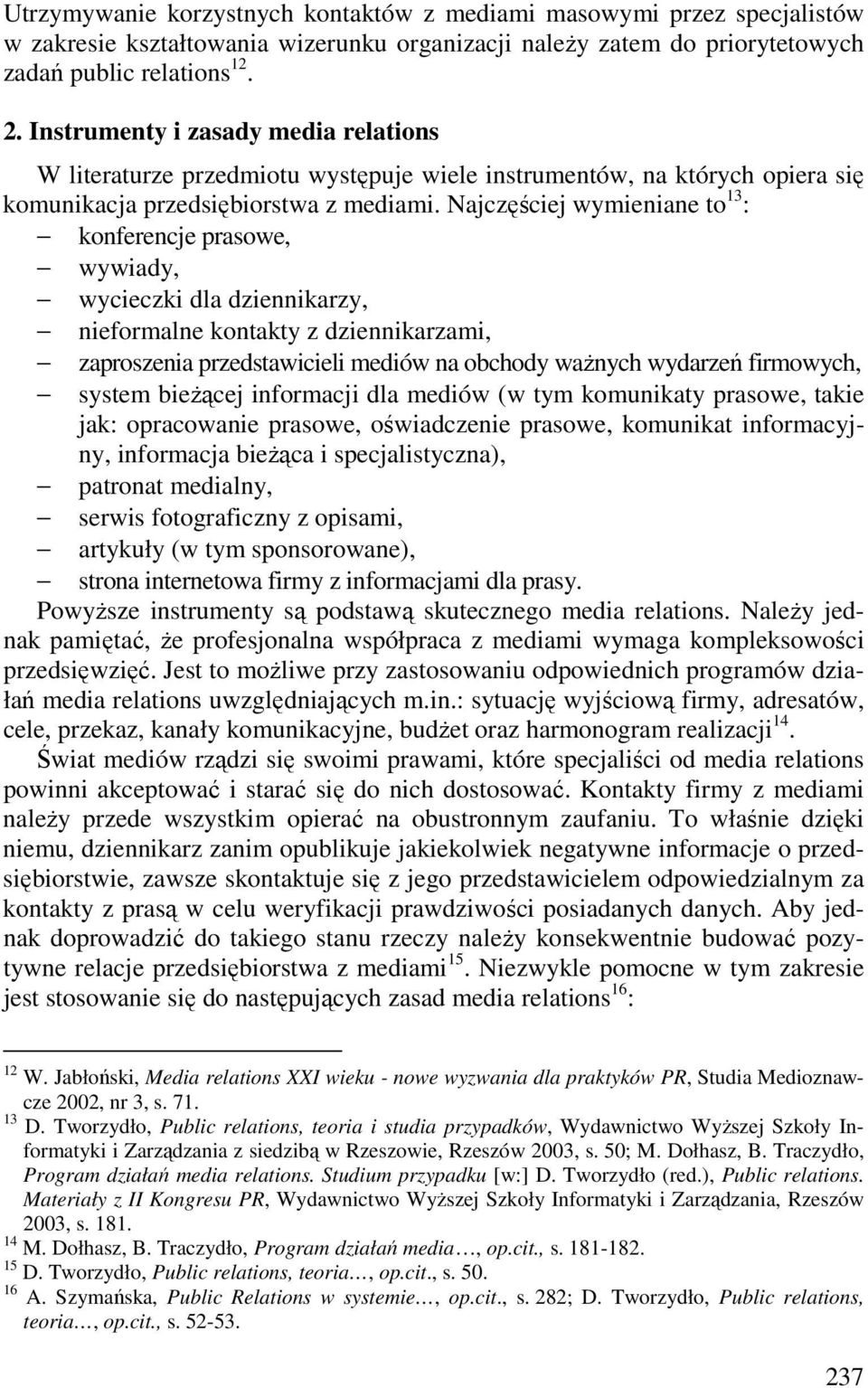 Najczęściej wymieniane to 13 : konferencje prasowe, wywiady, wycieczki dla dziennikarzy, nieformalne kontakty z dziennikarzami, zaproszenia przedstawicieli mediów na obchody waŝnych wydarzeń