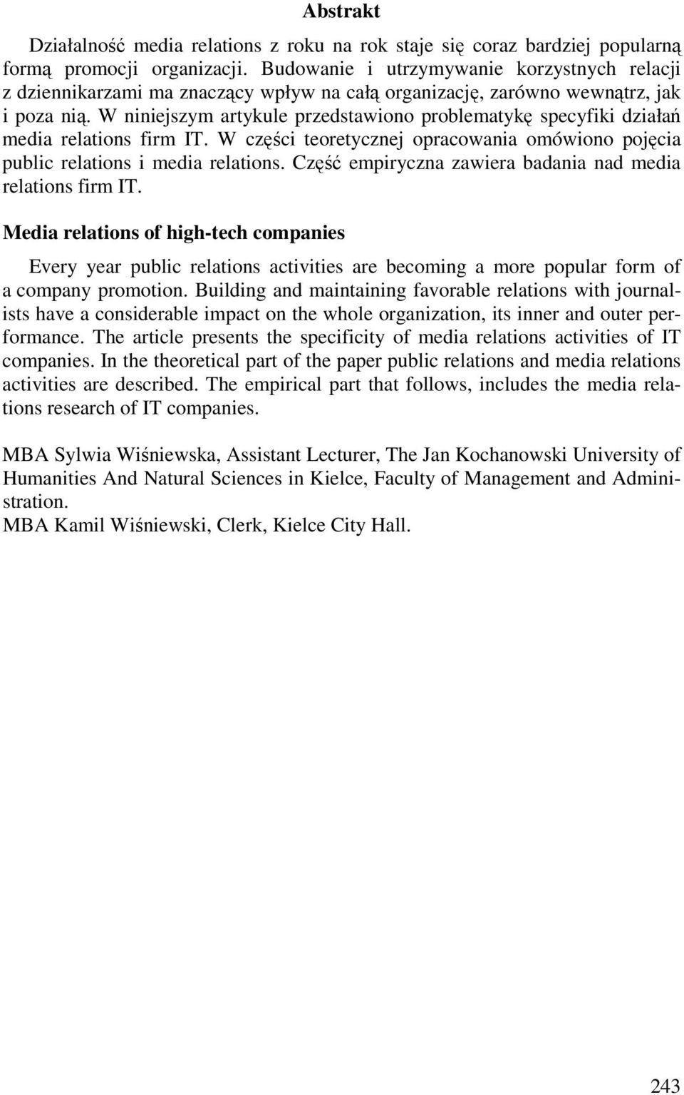 W niniejszym artykule przedstawiono problematykę specyfiki działań media relations firm IT. W części teoretycznej opracowania omówiono pojęcia public relations i media relations.