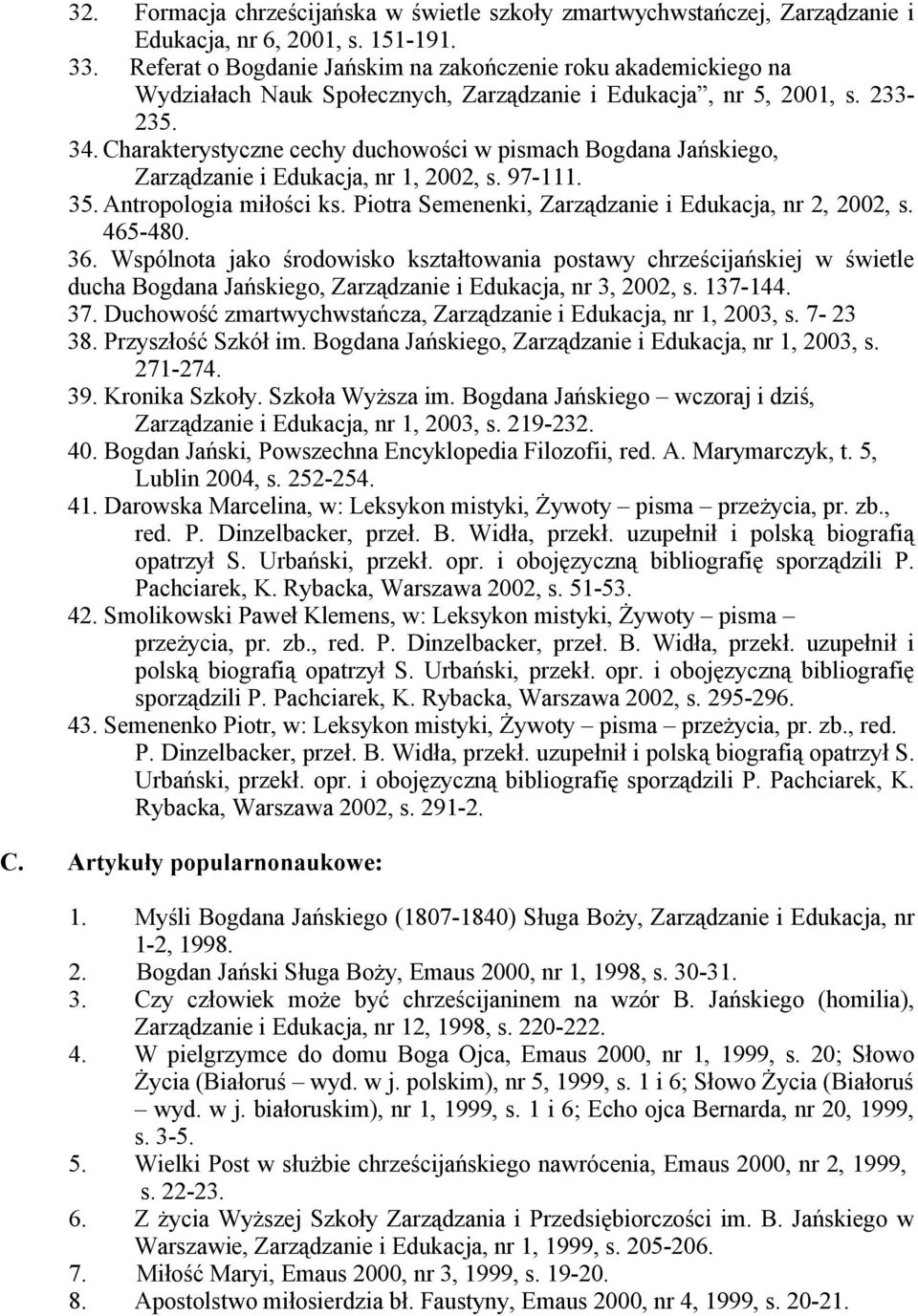Charakterystyczne cechy duchowości w pismach Bogdana Jańskiego, Zarządzanie i Edukacja, nr 1, 2002, s. 97-111. 35. Antropologia miłości ks. Piotra Semenenki, Zarządzanie i Edukacja, nr 2, 2002, s.