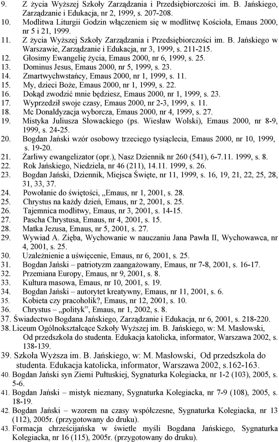 Jańskiego w Warszawie, Zarządzanie i Edukacja, nr 3, 1999, s. 211-215. 12. Głosimy Ewangelię życia, Emaus 2000, nr 6, 1999, s. 25. 13. Dominus Jesus, Emaus 2000, nr 5, 1999, s. 23. 14.