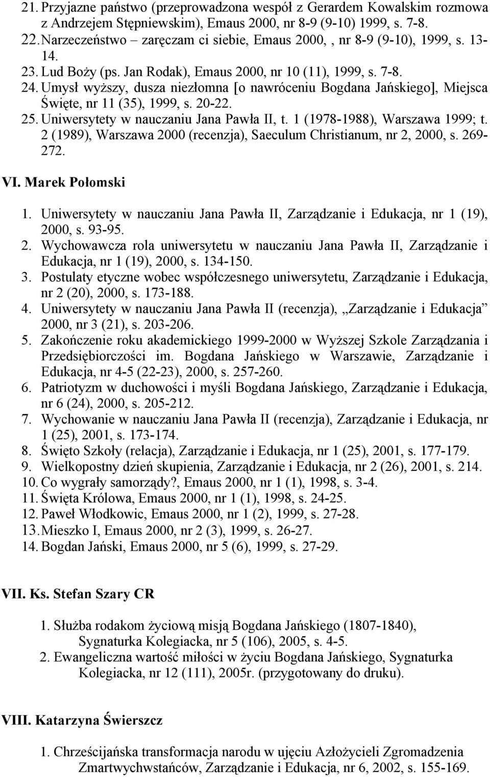 Umysł wyższy, dusza niezłomna [o nawróceniu Bogdana Jańskiego], Miejsca Święte, nr 11 (35), 1999, s. 20-22. 25. Uniwersytety w nauczaniu Jana Pawła II, t. 1 (1978-1988), Warszawa 1999; t.