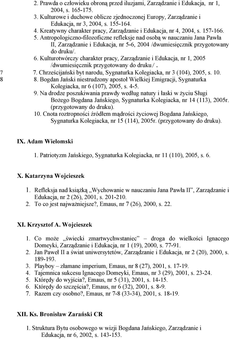 Antropologiczno-filozoficzne refleksje nad osobą w nauczaniu Jana Pawła II, Zarządzanie i Edukacja, nr 5-6, 2004 /dwumiesięcznik przygotowany do druku/. 6.