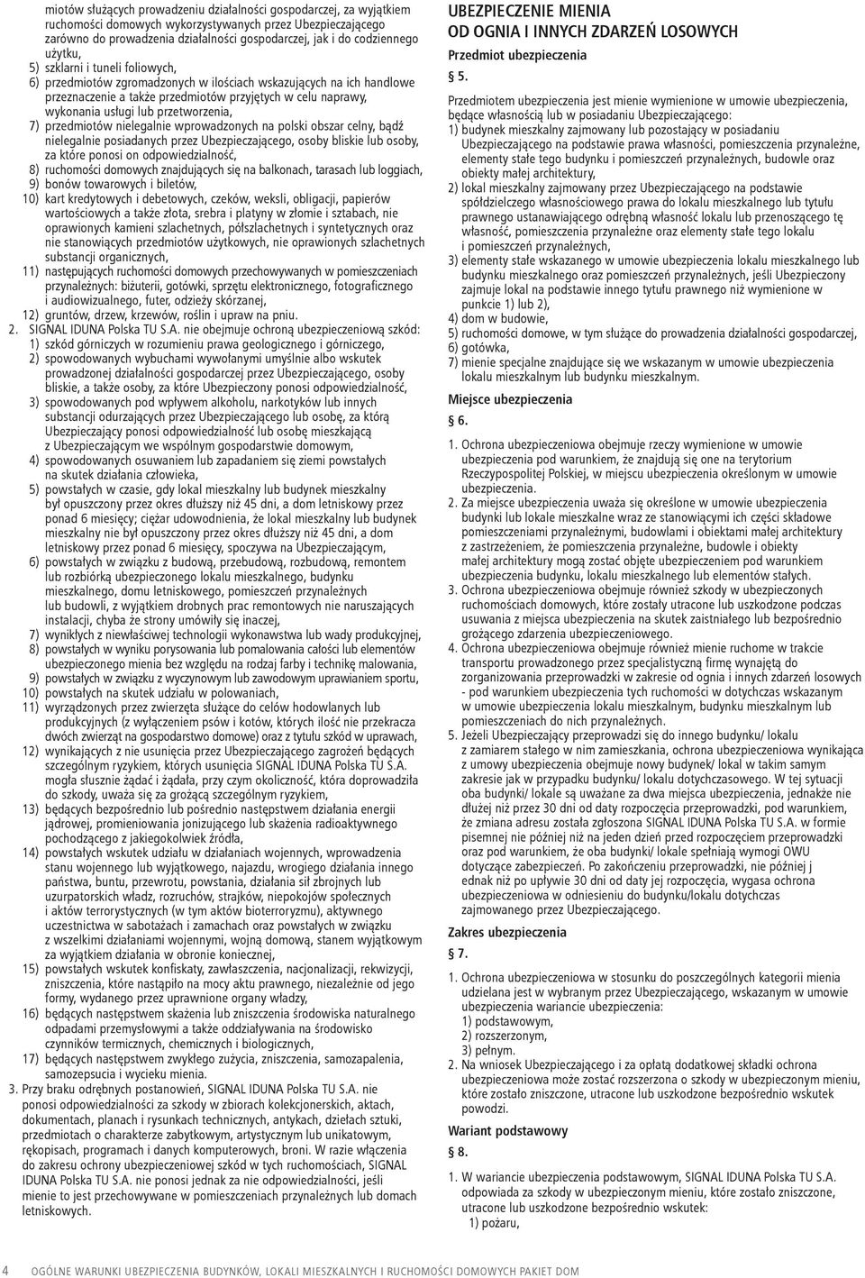 przetworzenia, 7) przedmiotów nielegalnie wprowadzonych na polski obszar celny, bądź nielegalnie posiadanych przez Ubezpieczającego, osoby bliskie lub osoby, za które ponosi on odpowiedzialność, 8)